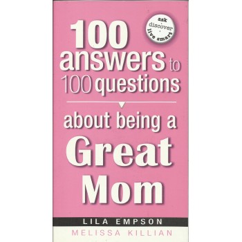 100 Answers to 100 Questions About Being A Great Mom by Lila Empson